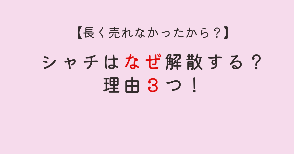 シャチはなぜ解散する？予想理由３つ！売れない＆年齢がネックだった！？